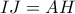 \displaystyle{IJ=AH}