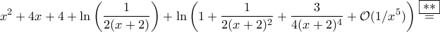 \displaystyle{x^2+4x+4+\ln\left(\frac{1}{2(x+2)}\right)+\ln\left(1+\frac{1}{2(x+2)^2}+\frac{3}{4(x+2)^4}+\mathcal O(1/x^5)\right)\stackrel{\boxed{**}}{=}}