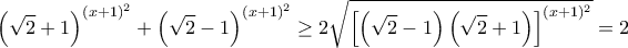 \displaystyle \left (\sqrt{2}+1 \right)^{(x+1)^2}+\left (\sqrt{2}-1 \right)^{(x+1)^2}\geq 2\sqrt{\left[\left(\sqrt{2}-1 \right)\left(\sqrt{2}+1 \right) \right]^{(x+1)^2}}=2