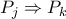 P_j \Rightarrow P_k