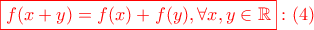 \displaystyle {\color{red}\boxed{f(x+y)=f(x)+f(y),\forall x,y \in \mathbb{R}}:(4)