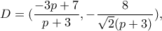 D=(\displaystyle\frac{-3p+7}{p+3},-\displaystyle\frac{8}{\sqrt{2}(p+3)}}),