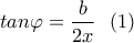 \displaystyle tan\varphi =\frac{b}{2x} \ \ (1) \displaystyle tan\varphi =\frac{b}{2x} \ \ (1)
