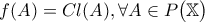 \displaystyle{f(A) = Cl(A), \forall A \in P \big( \mathbb{X} \big)}