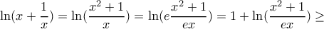\displaystyle \ln (x+\frac{1}{x})=\ln (\frac{x^2+1}{x})=\ln (e\frac{x^2+1}{ex})=1+\ln (\frac{x^2+1}{ex})\geq \displaystyle \ln (x+\frac{1}{x})=\ln (\frac{x^2+1}{x})=\ln (e\frac{x^2+1}{ex})=1+\ln (\frac{x^2+1}{ex})\geq