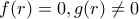 \displaystyle{f(r)=0 ,g(r)\ne 0}