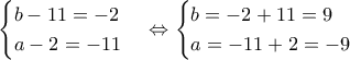 \displaystyle{\begin{cases} 
b-11 =-2 \\  
a-2 =-11 
\end{cases}  \Leftrightarrow \begin{cases} 
b =-2+11=9 \\  
a =-11+2=-9 
\end{cases} }