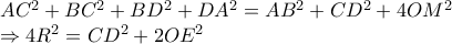 \begin{array}{l} 
 A{C^2} + B{C^2} + B{D^2} + D{A^2} = A{B^2} + C{D^2} + 4O{M^2} \\  
  \Rightarrow 4{R^2} = C{D^2} + 2O{E^2} \\  
 \end{array}