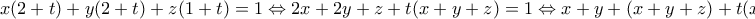 \displaystyle{x(2+t)+y(2+t)+z(1+t)=1 \Leftrightarrow 2x+2y+z+ t(x+y+z)=1 \Leftrightarrow x+y+ (x+y+z)+t(x+y+z)=1 }