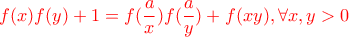 \color{red}\displaystyle f(x)f(y)+1=f(\frac{a}{x})f(\frac{a}{y})+f(xy), \forall x,y>0