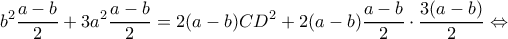 \displaystyle {b^2}\frac{{a - b}}{2} + 3{a^2}\frac{{a - b}}{2} = 2(a - b)C{D^2} + 2(a - b)\frac{{a - b}}{2} \cdot \frac{{3(a - b)}}{2} \Leftrightarrow \displaystyle {b^2}\frac{{a - b}}{2} + 3{a^2}\frac{{a - b}}{2} = 2(a - b)C{D^2} + 2(a - b)\frac{{a - b}}{2} \cdot \frac{{3(a - b)}}{2} \Leftrightarrow