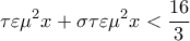 \displaystyle \tau\varepsilon\mu^2 x +\sigma\tau\varepsilon\mu^2 x < \frac{16}{3}
