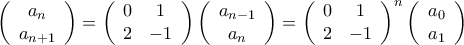 \left( \begin{array}{c} 
a_n \\ 
a_{n+1} \end{array} \right) = \left( \begin{array}{c c} 0 & 1 \\ 2 & -1 \end{array} \right) \left( \begin{array}{c} 
a_{n-1} \\ 
a_n \end{array} \right) = \left( \begin{array}{c c} 0 & 1 \\ 2 & -1 \end{array} \right) ^n \left( \begin{array}{c} 
a_0 \\ 
a_1 \end{array} \right)