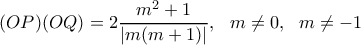 (OP)(OQ)=\displaystyle2\frac{m^2+1}{\left|m(m+1)\right|},\  \ m\neq0, \  \ m\neq-1 }
