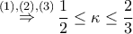 \displaystyle{\mathop  \Rightarrow \limits^{(1),(2),(3)} \frac{1}{2} \le \kappa  \le \frac{2}{3}}