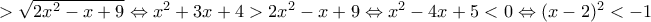 >\sqrt {2{x^2} - x + 9} \Leftrightarrow x^2+3x+4>2x^2-x+9 \Leftrightarrow x^2-4x+5<0 \Leftrightarrow (x-2)^2<-1