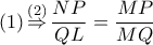 \left( 1 \right)\overset{\left( 2 \right)}{\mathop{\Rightarrow }}\,\dfrac{NP}{QL}=\dfrac{MP}{MQ}