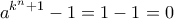 \displaystyle{{a^{{k^n} + 1}} - 1 = 1 - 1 = 0}