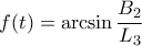 \displaystyle{f(t) = \arcsin \frac {B_2}{L_3}}