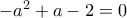 -a^2+a-2=0
