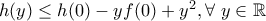 h(y)\leq h(0)-yf(0)+y^2, \forall \ y\in\mathbb{R}