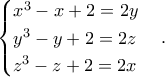 \displaystyle{\begin{cases} x^3-x+2 = 2y \\ y^3-y + 2 = 2z \\ z^3- z + 2 = 2x \end{cases}.}