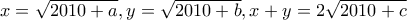 x=\sqrt{2010+a},y=\sqrt{2010+b},x+y=2\sqrt{2010+c}