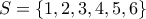 S = \{1,2,3,4,5,6\}