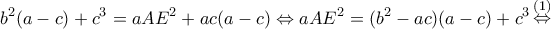 \displaystyle {b^2}(a - c) + {c^3} = aA{E^2} + ac(a - c) \Leftrightarrow aA{E^2} = ({b^2} - ac)(a - c) + {c^3}\mathop \Leftrightarrow \limits^{(1)} \displaystyle {b^2}(a - c) + {c^3} = aA{E^2} + ac(a - c) \Leftrightarrow aA{E^2} = ({b^2} - ac)(a - c) + {c^3}\mathop \Leftrightarrow \limits^{(1)}