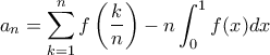 \displaystyle a_n = \sum_{k=1}^n f \left( \frac{k}{n} \right) - n \int_0^1 f(x) dx