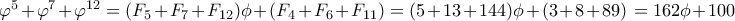  \varphi^5 + \varphi^7 + \varphi^{12}= (F_5+F_7+F_{12})\phi +(F_4+F_6+F_{11}) = (5+13+144)\phi+(3+8+89)=162\phi + 100