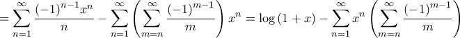 \displaystyle{ = \sum\limits_{n = 1}^\infty  {\frac{{{{\left( { - 1} \right)}^{n - 1}}{x^n}}}{n}}  - \sum\limits_{n = 1}^\infty  {\left( {\sum\limits_{m = n}^\infty  {\frac{{{{\left( { - 1} \right)}^{m - 1}}}}{m}} } \right){x^n}}  = \log \left( {1 + x} \right) - \sum\limits_{n = 1}^\infty  {{x^n}\left( {\sum\limits_{m = n}^\infty  {\frac{{{{\left( { - 1} \right)}^{m - 1}}}}{m}} } \right)} }
