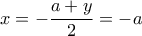 \displaystyle{x=-\frac{a+y}{2}=-a}