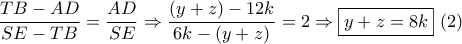 \dfrac{{TB - AD}}{{SE - TB}} = \dfrac{{AD}}{{SE}} \Rightarrow \dfrac{{(y + z) - 12k}}{{6k - (y + z)}} = 2 \Rightarrow \boxed{y + z = 8k}\,\,(2)