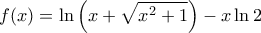 \displaystyle f(x) = \ln \left( {x + \sqrt {{x^2} + 1} } \right) - x\ln 2