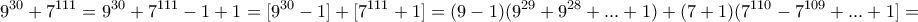 \displaystyle{9^{30}+7^{111}=9^{30}+7^{111}-1+1=[9^{30}-1]+[7^{111}+1]=(9-1)(9^{29}+9^{28}+...+1)+(7+1)(7^{110}-7^{109}+...+1]=}