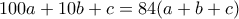 100a+10b+c = 84(a+b+c)