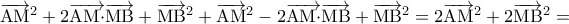 \displaystyle{{\overrightarrow {{\rm A}{\rm M}} ^2} + 2\overrightarrow {{\rm A}{\rm M} \cdot } \overrightarrow {{\rm M}{\rm B}}  + {\overrightarrow {{\rm M}{\rm B}} ^2} + {\overrightarrow {{\rm A}{\rm M}} ^2} - 2\overrightarrow {{\rm A}{\rm M} \cdot } \overrightarrow {{\rm M}{\rm B}}  + {\overrightarrow {{\rm M}{\rm B}} ^2} = 2{\overrightarrow {{\rm A}{\rm M}} ^2} + 2{\overrightarrow {{\rm M}{\rm B}} ^2} = }
