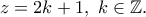 \displaystyle{z=2k+1,~k\in \mathbb{Z}.}