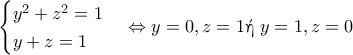 \begin{cases} y^2+z^2=1 \\ y+z=1 \end{cases} \Leftrightarrow y=0,z=1 \textnormal{\gr ή } y=1,z=0