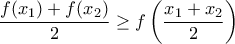 \displaystyle{ 
\frac{{f(x_1 ) + f(x_2 )}}{2} \ge f\left( {\frac{{x_1  + x_2 }}{2}} \right) 
}