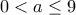 \displaystyle{0<a&le;9}