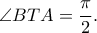 \displaystyle{\angle BTA =\frac{\pi}{2}.}}