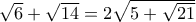 \sqrt{6}+\sqrt{14}=2\sqrt{5+\sqrt{21} 