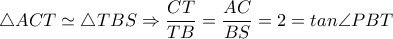  \triangle ACT \simeq  \triangle TBS \Rightarrow  \dfrac{CT}{TB}= \dfrac{AC}{BS} =2=tan\angle    PBT