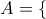 \displaystyle{A=\{}