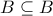 B\subseteq B