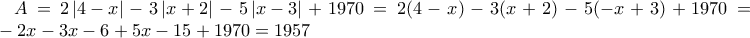 \displaystyle A=2\left|4-x\right|-3\left|x+2\right|-5\left|x-3\right|+1970=2(4-x)-3(x+2)-5(-x+3)+1970=8-2x-3x-6+5x-15+1970=1957