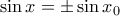 \sin x = \pm \sin x_0