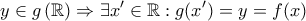 \displaystyle{y\in g\left(\mathbb{R}\right)\Rightarrow \exists x'\in\mathbb{R}:g(x')=y=f(x)}